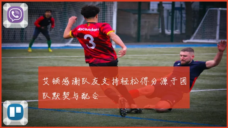 艾顿感谢队友支持轻松得分源于团队默契与配合