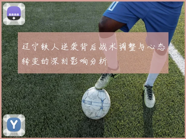 辽宁铁人逆袭背后战术调整与心态转变的深刻影响分析