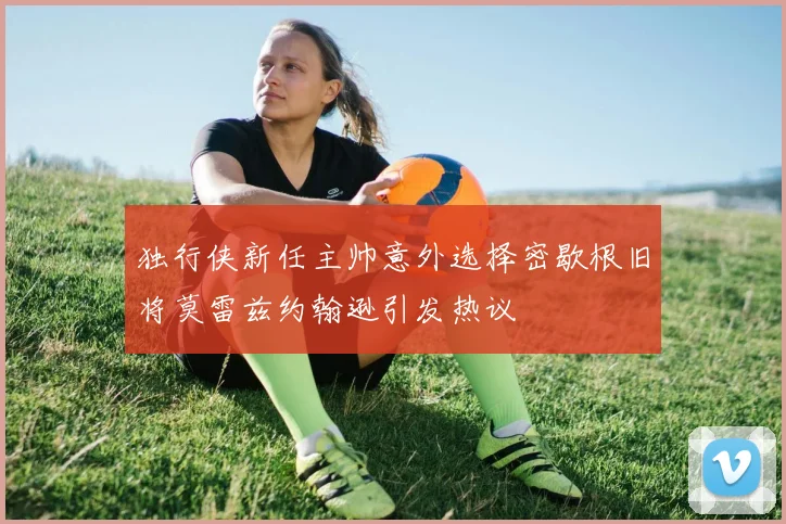 独行侠新任主帅意外选择密歇根旧将莫雷兹约翰逊引发热议